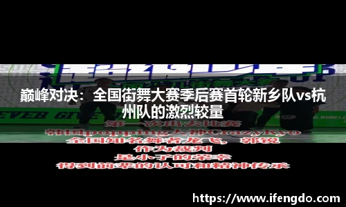 巅峰对决：全国街舞大赛季后赛首轮新乡队vs杭州队的激烈较量